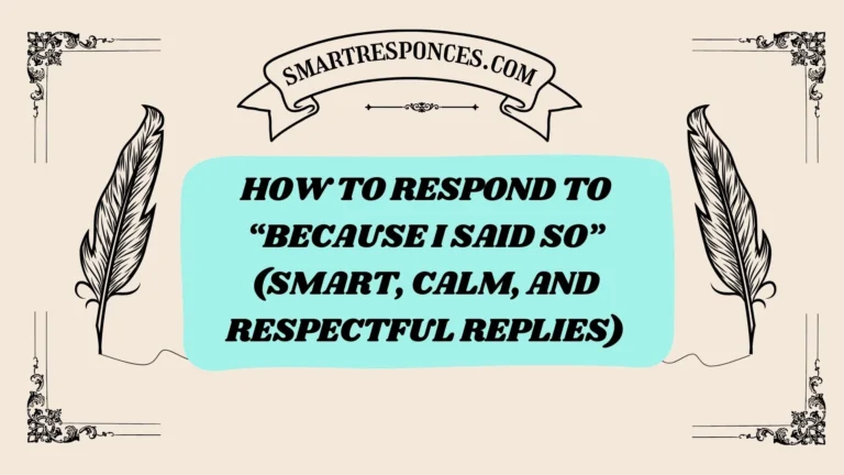 200+ How to Respond to “Because I Said So” (Smart, Calm, and Respectful Replies)