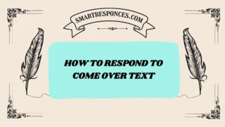 200+ How to Respond to Come Over Text