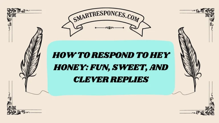 200+ How to Respond to Hey Honey: Fun, Sweet, and Clever Replies