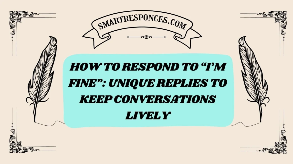 200+ How to Respond to “I’m Fine”: Unique Replies to Keep Conversations Lively