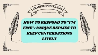 200+ How to Respond to “I’m Fine”: Unique Replies to Keep Conversations Lively