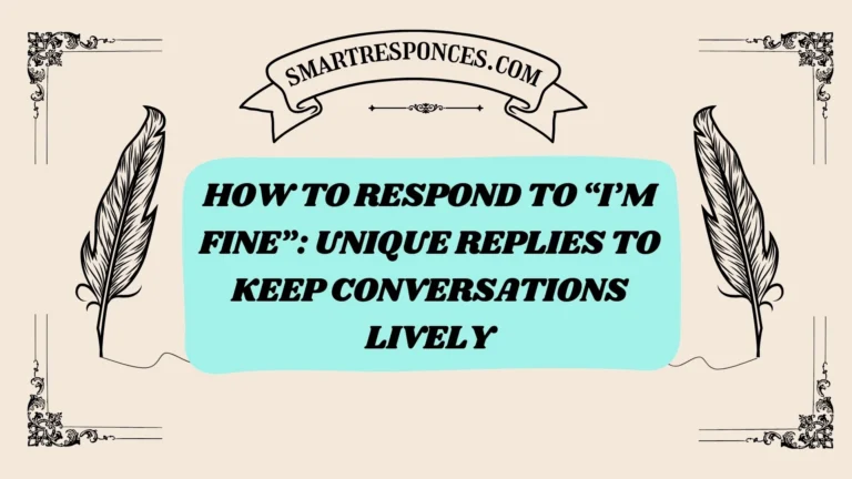200+ How to Respond to “I’m Fine”: Unique Replies to Keep Conversations Lively