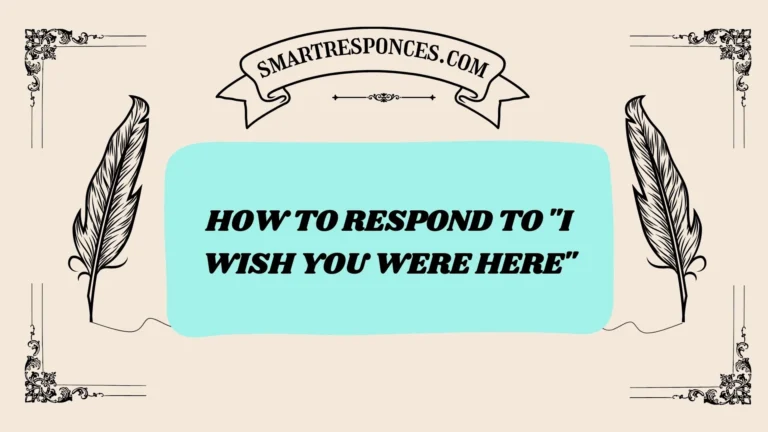 200+ How to Respond to “I Wish You Were Here”
