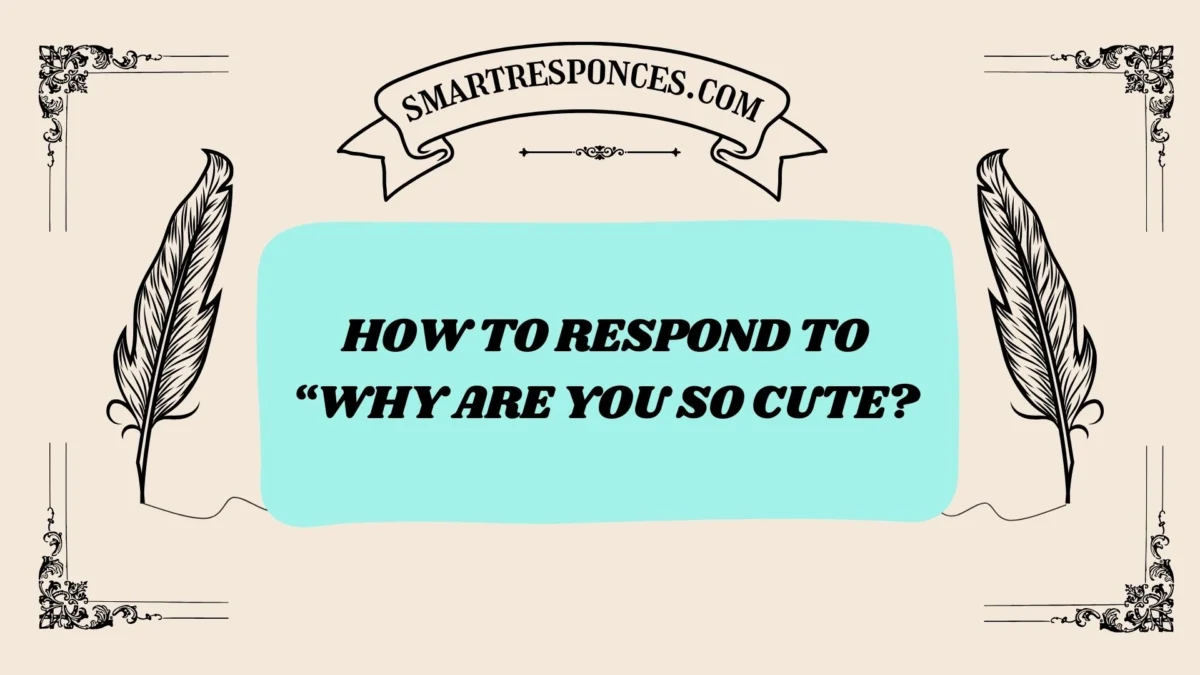 200+ How to Respond to “Why Are You So Cute?”