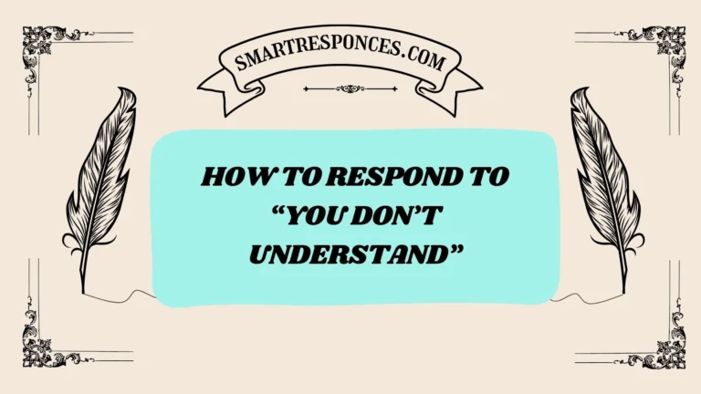 200+ How to Respond to “You Don’t Understand”