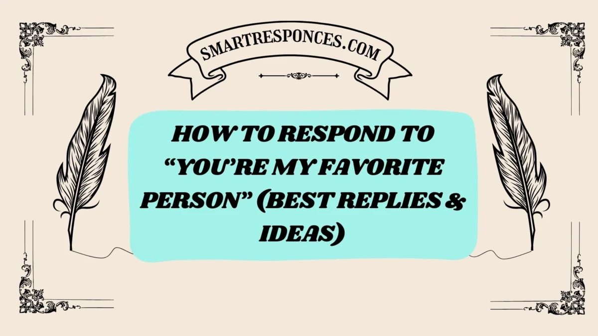 200+ How to Respond to “You’re My Favorite Person” (Best Replies & Ideas)