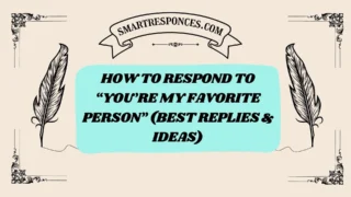 200+ How to Respond to “You’re My Favorite Person” (Best Replies & Ideas)