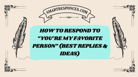 200+ How to Respond to “You’re My Favorite Person” (Best Replies & Ideas)