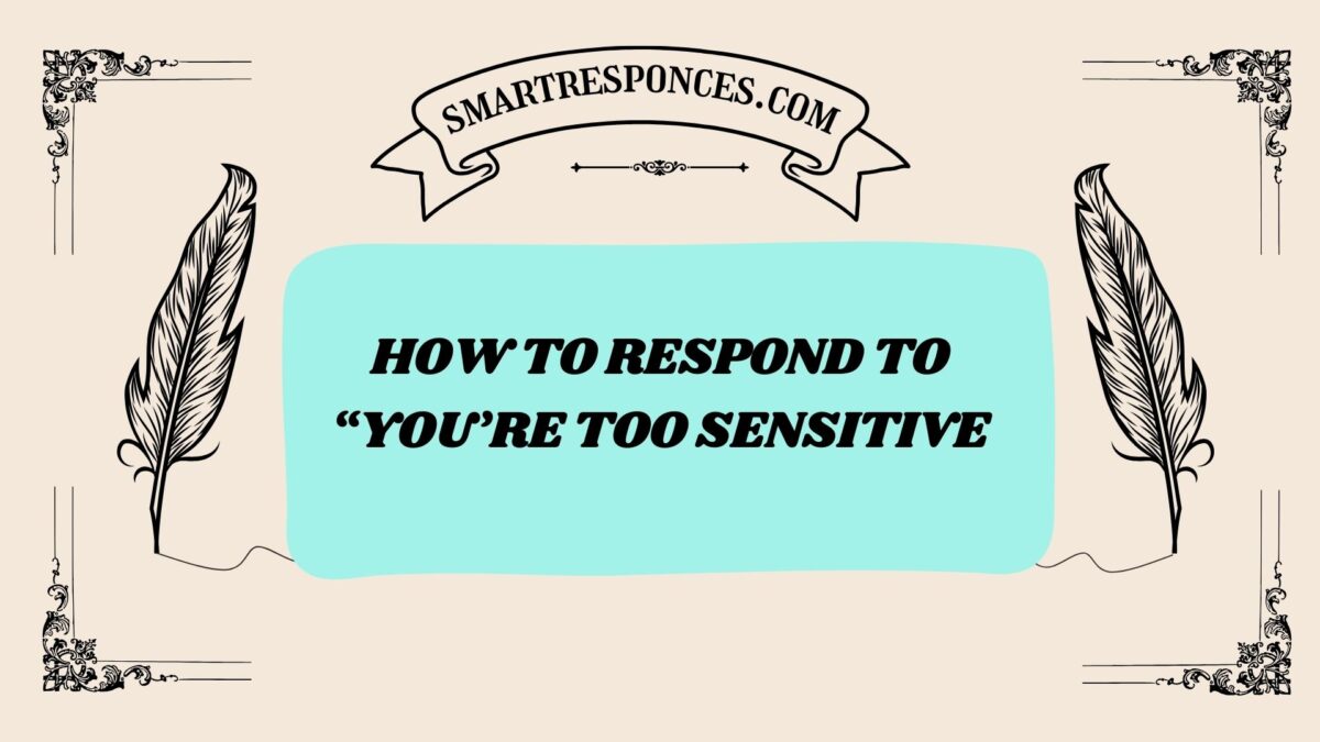 200+ How to Respond to “You’re Too Sensitive