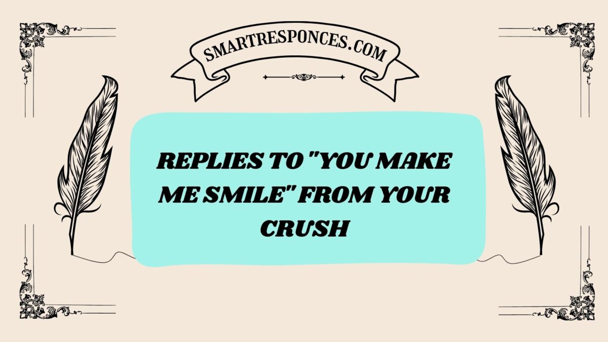 200+ Replies to “You Make Me Smile” from Your Crush