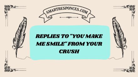 200+ Replies to “You Make Me Smile” from Your Crush