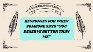 200+ Responses for When Someone Says “You Deserve Better Than Me”