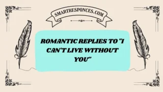 200+ Romantic Replies to “I Can’t Live Without You”