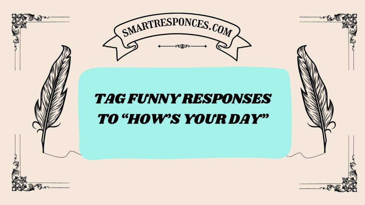 200+ Tag Funny Responses to “How’s Your Day”