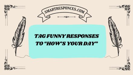 200+ Tag Funny Responses to “How’s Your Day”
