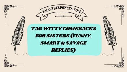 200+ Tag Witty Comebacks for Sisters (Funny, Smart & Savage Replies)