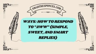 200+ Ways: How to Respond to “Aww” (Simple, Sweet, and Smart Replies)
