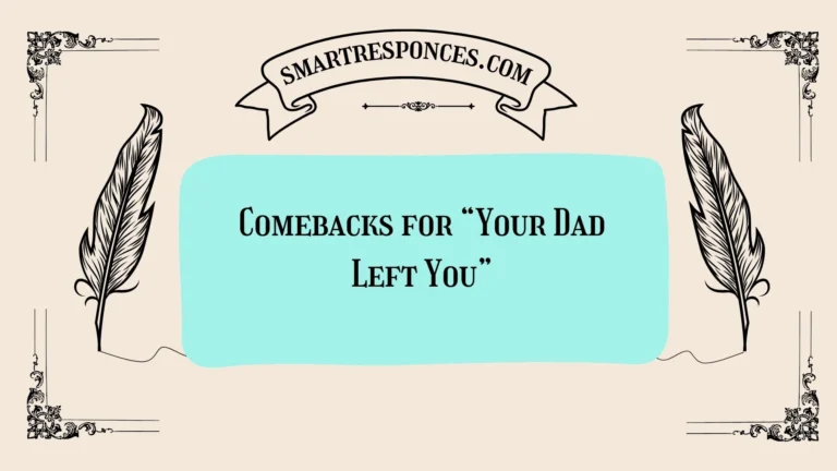 200+ Comebacks for “Your Dad Left You”