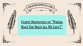 200+ Flirty Responses to “Where Have You Been All My Life?”