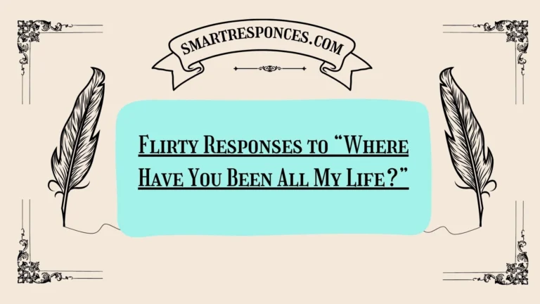 200+ Flirty Responses to “Where Have You Been All My Life?”