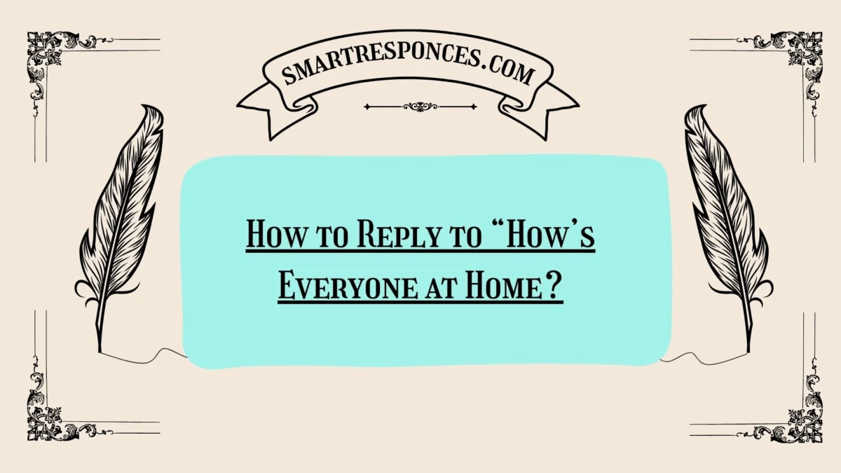200+ How to Reply to “How’s Everyone at Home?