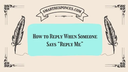 200+ How to Reply When Someone Says “Reply Me”