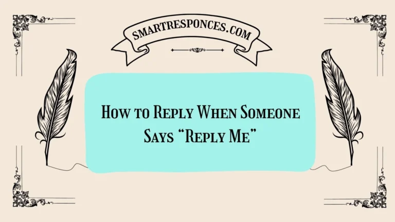 200+ How to Reply When Someone Says “Reply Me”