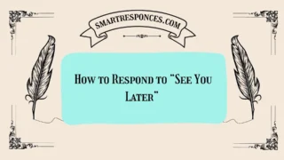 200+ How to Respond to “See You Later”