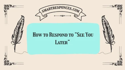 200+ How to Respond to “See You Later”