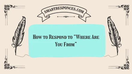 200+ How to Respond to “Where Are You From”