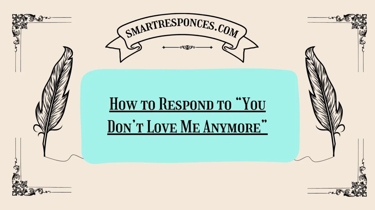 200+ How to Respond to “You Don’t Love Me Anymore”