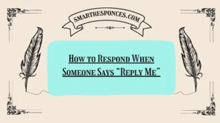 200+ How to Respond When Someone Says “Reply Me”