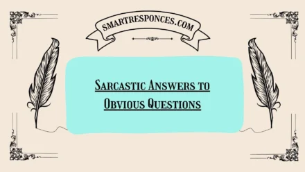 200+ Sarcastic Answers to Obvious Questions