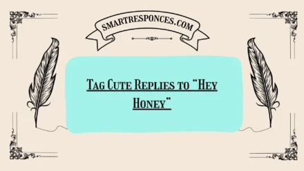 200+ Tag Cute Replies to “Hey Honey”