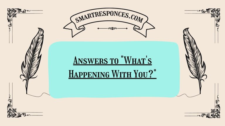 200+ Answers to “What’s Happening With You?”