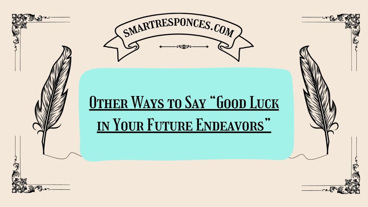 200+ Other Ways to Say “Good Luck in Your Future Endeavors”