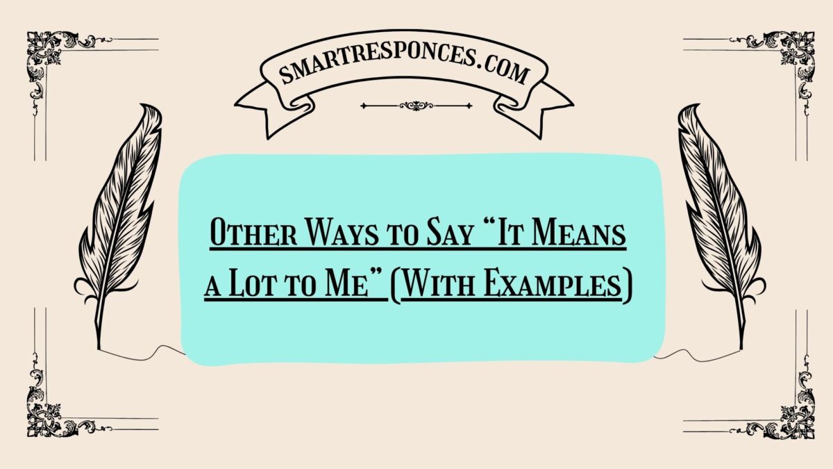 Other Ways to Say “It Means a Lot to Me” (With Examples)