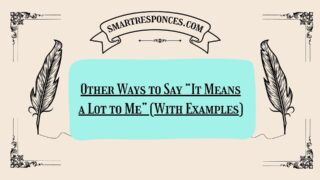 Other Ways to Say “It Means a Lot to Me” (With Examples)