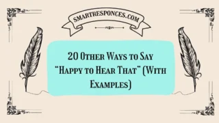 20 Other Ways to Say “Happy to Hear That” (With Examples)