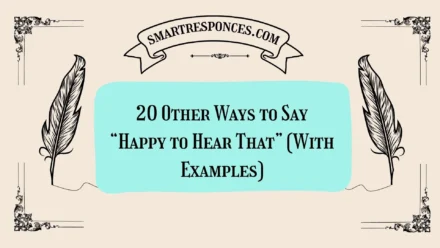 20 Other Ways to Say “Happy to Hear That” (With Examples)