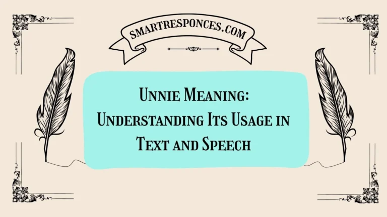 Unnie Meaning: Understanding Its Usage in Text and Speech